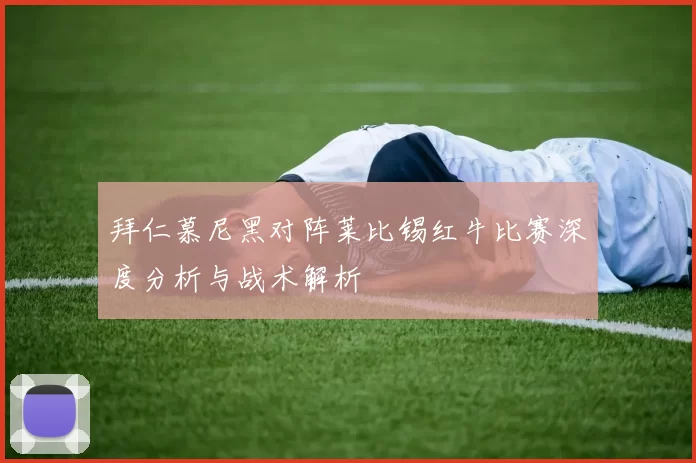 拜仁慕尼黑对阵莱比锡红牛比赛深度分析与战术解析