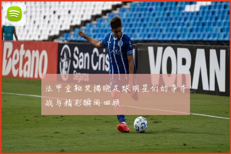 法甲金靴奖揭晓足球明星们的争夺战与精彩瞬间回顾