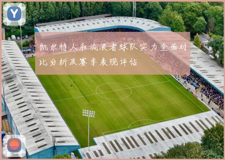 凯尔特人和流浪者球队实力全面对比分析及赛季表现评估
