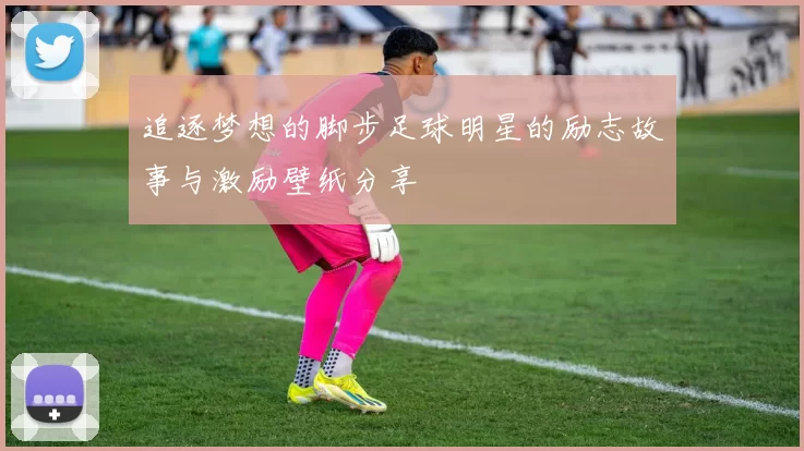 追逐梦想的脚步足球明星的励志故事与激励壁纸分享