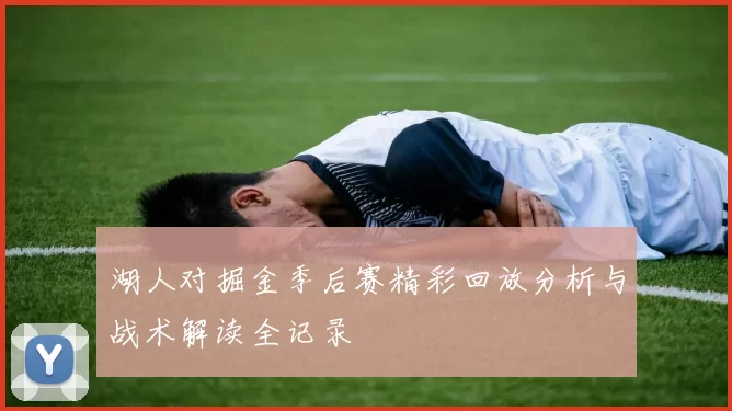 湖人对掘金季后赛精彩回放分析与战术解读全记录